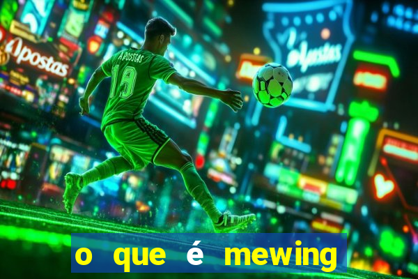 o que é mewing como fazer