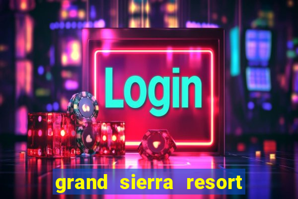 grand sierra resort & casino reno