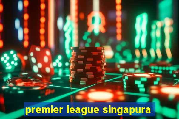 premier league singapura