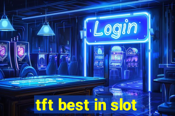 tft best in slot