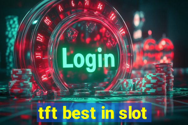 tft best in slot