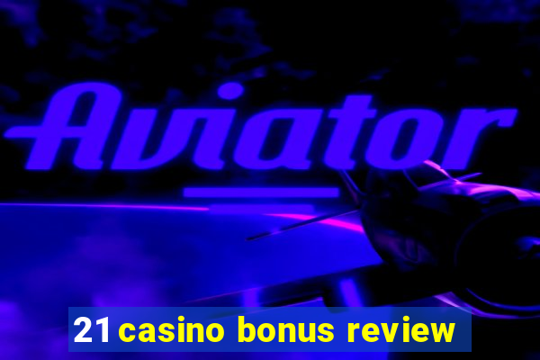 21 casino bonus review