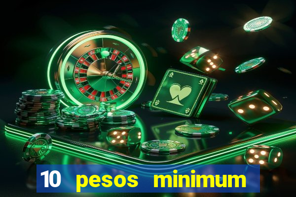 10 pesos minimum deposit casino