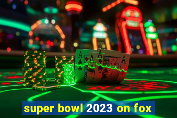 super bowl 2023 on fox