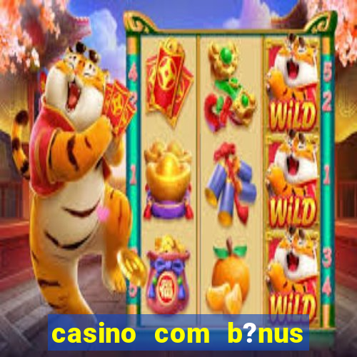 casino com b?nus grátis de boas vindas