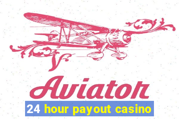 24 hour payout casino