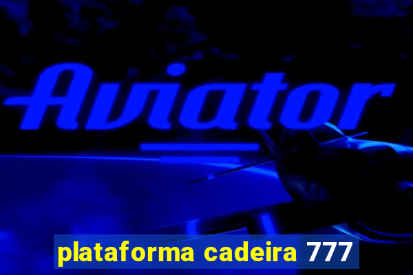 plataforma cadeira 777