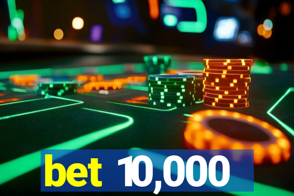 bet 10,000