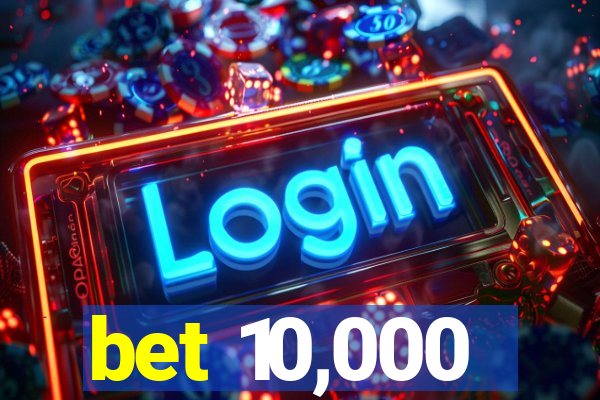 bet 10,000