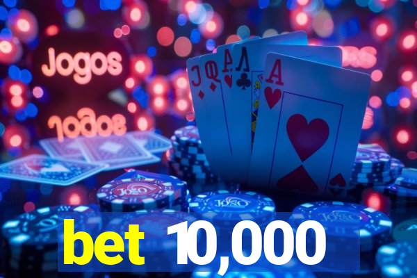 bet 10,000