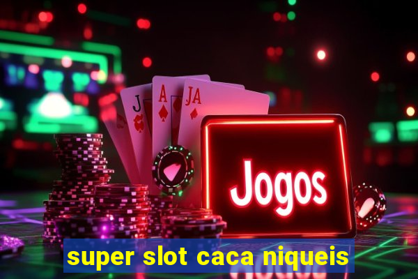 super slot caca niqueis