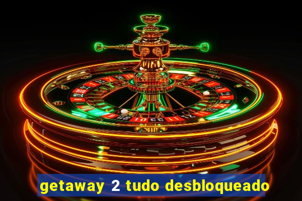 getaway 2 tudo desbloqueado