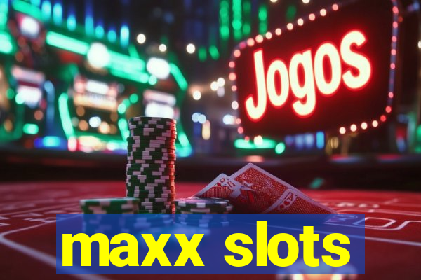 maxx slots