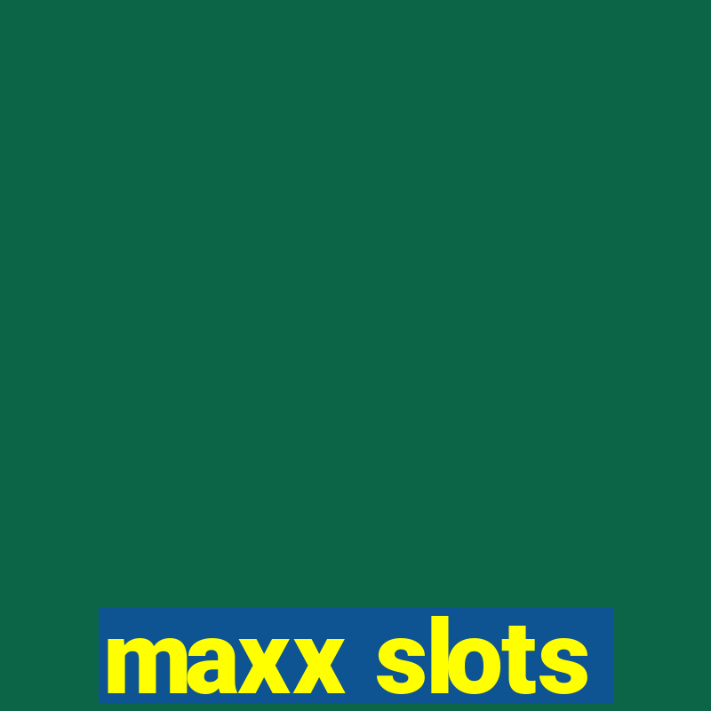 maxx slots