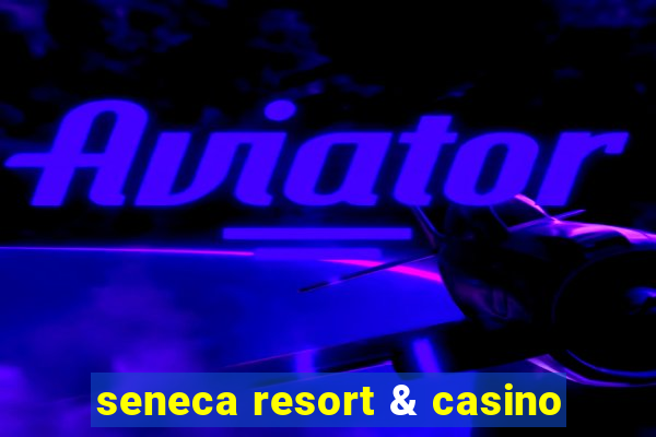 seneca resort & casino