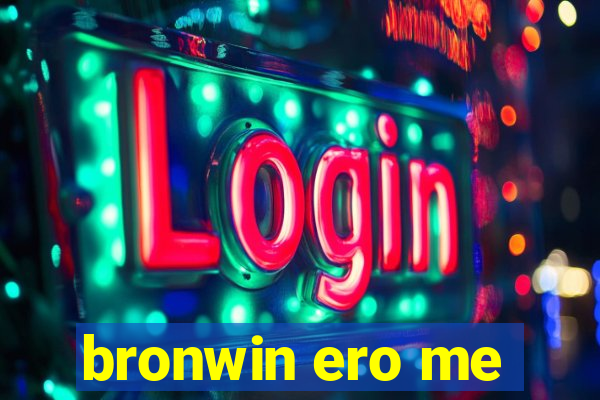 bronwin ero me