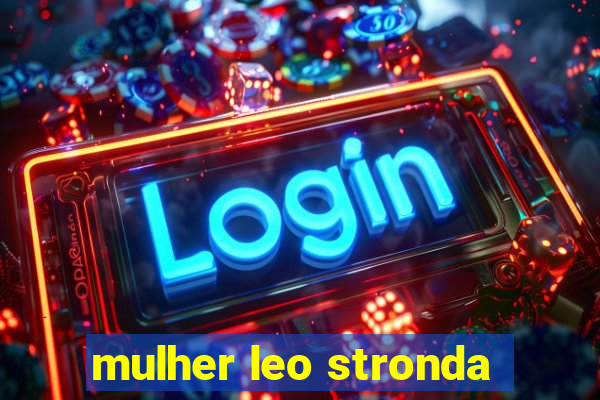 mulher leo stronda