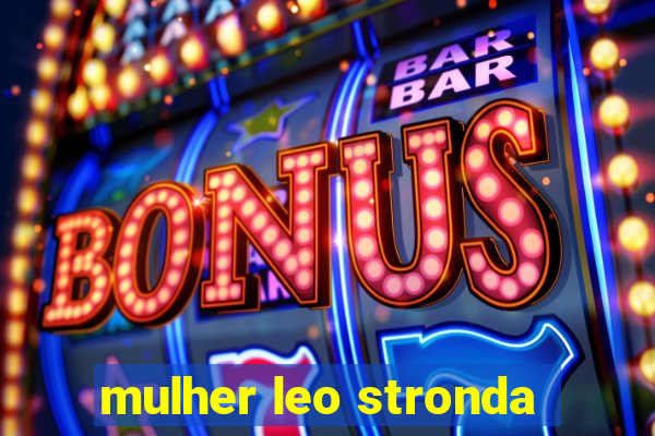 mulher leo stronda