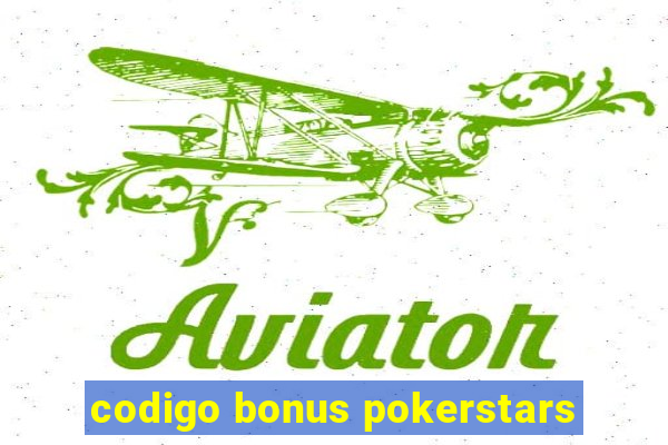 codigo bonus pokerstars