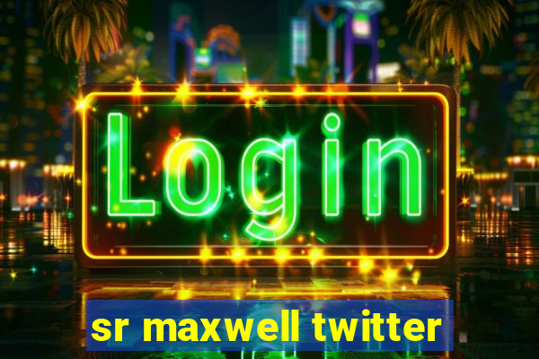 sr maxwell twitter