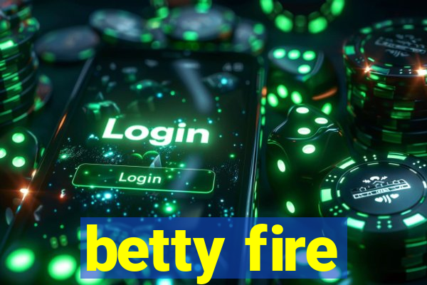 betty fire