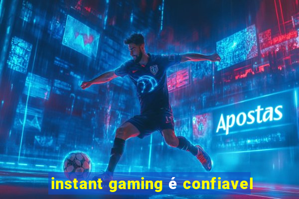 instant gaming é confiavel