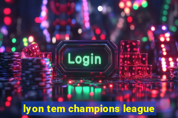 lyon tem champions league