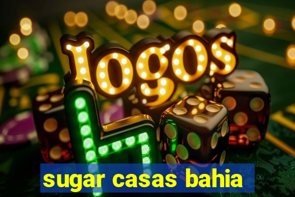 sugar casas bahia