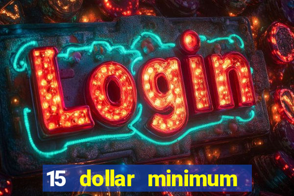 15 dollar minimum deposit online casino