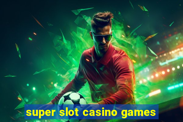 super slot casino games