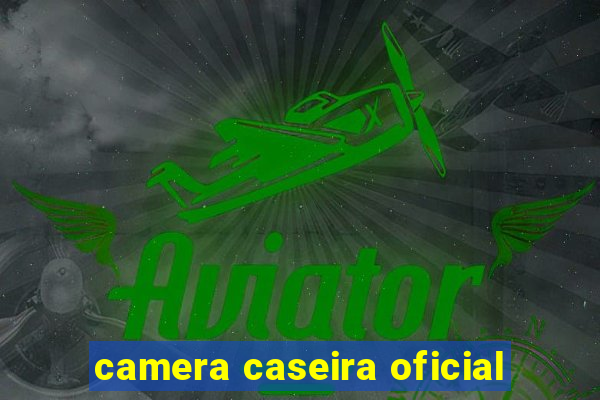 camera caseira oficial