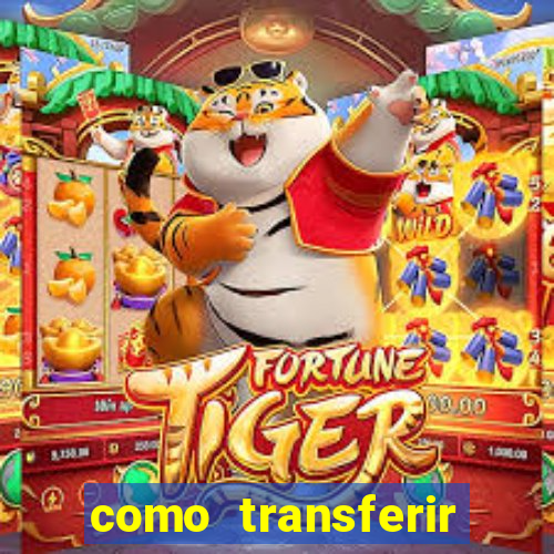 como transferir dinheiro do fortune tiger