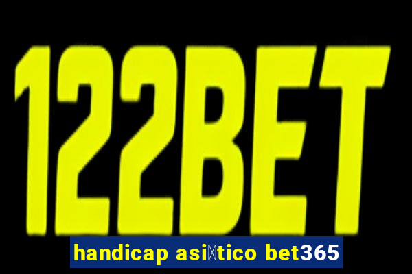 handicap asi谩tico bet365