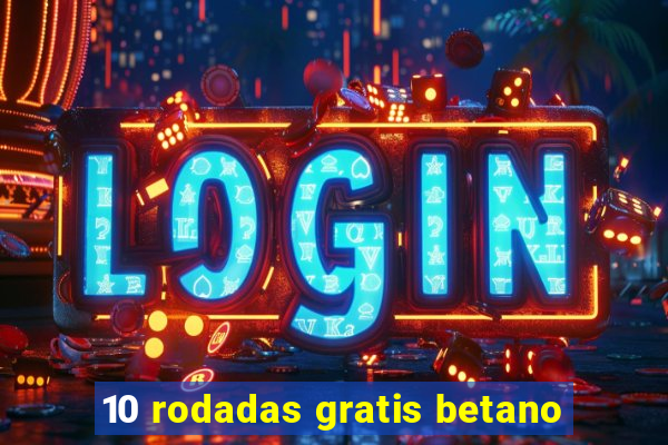 10 rodadas gratis betano