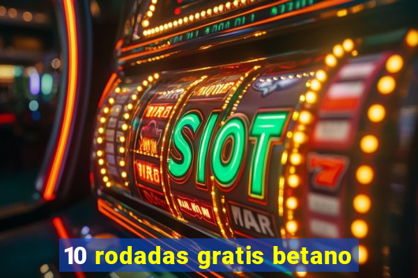 10 rodadas gratis betano