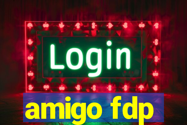 amigo fdp