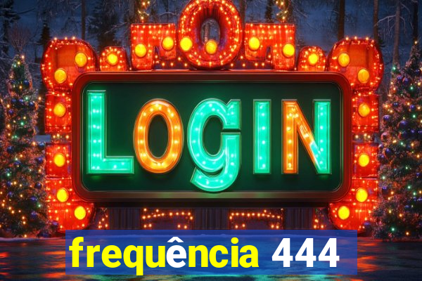 frequência 444