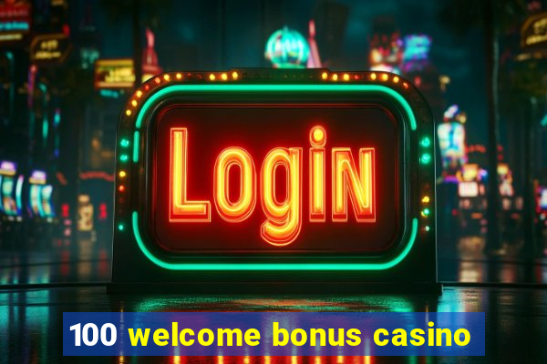 100 welcome bonus casino