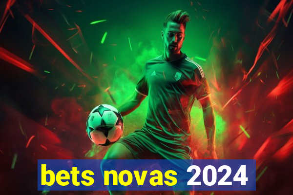 bets novas 2024