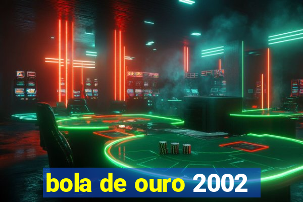 bola de ouro 2002