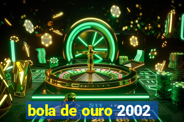 bola de ouro 2002