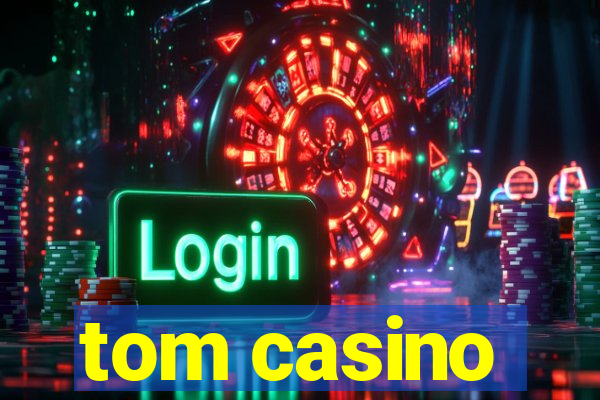 tom casino