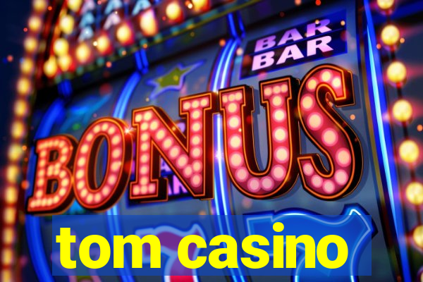 tom casino