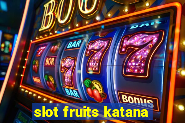 slot fruits katana