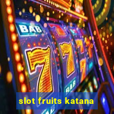 slot fruits katana