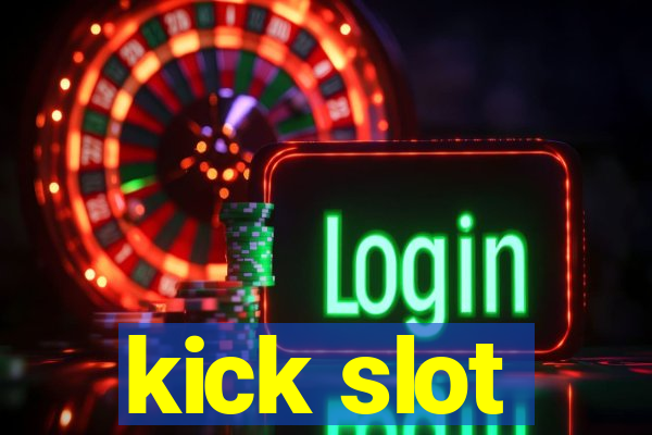 kick slot