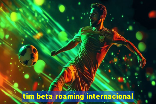 tim beta roaming internacional