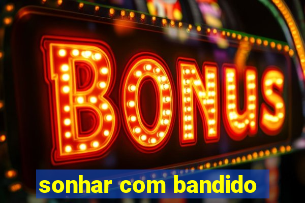 sonhar com bandido