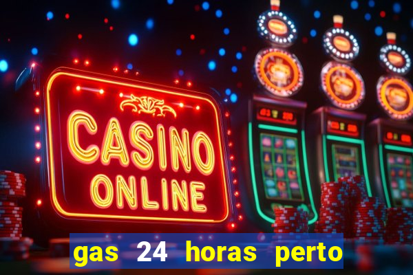 gas 24 horas perto de mim