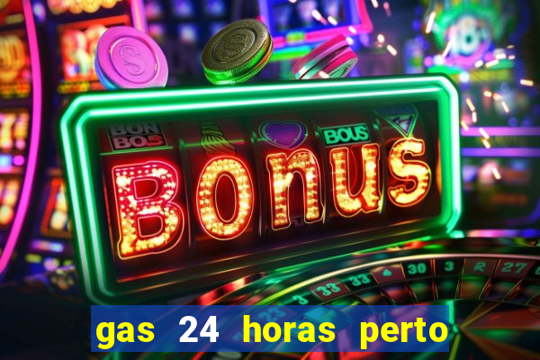 gas 24 horas perto de mim